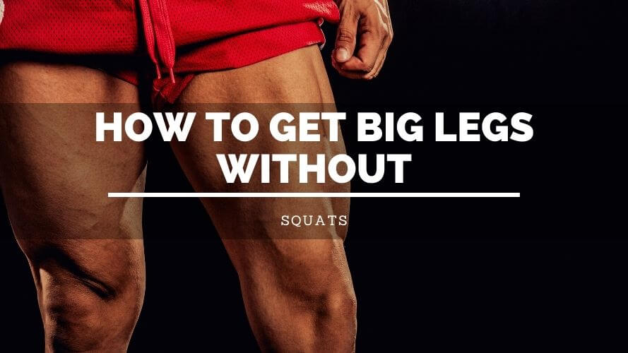 How To Get Big Legs Without Squats